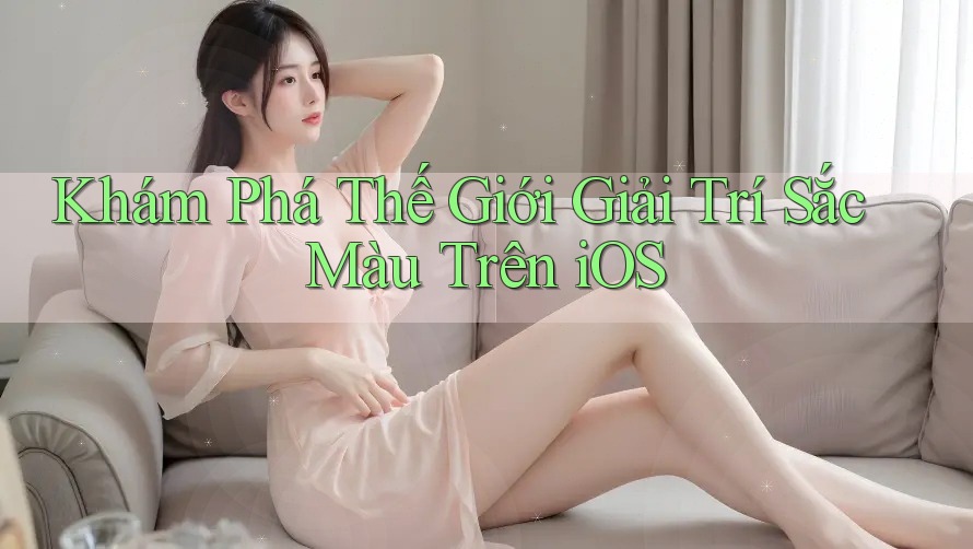Khám Phá Thế Giới Giải Trí Sắc Màu Trên iOS