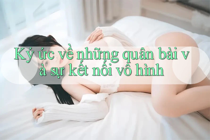 Ký ức về những quân bài và sự kết nối vô hình