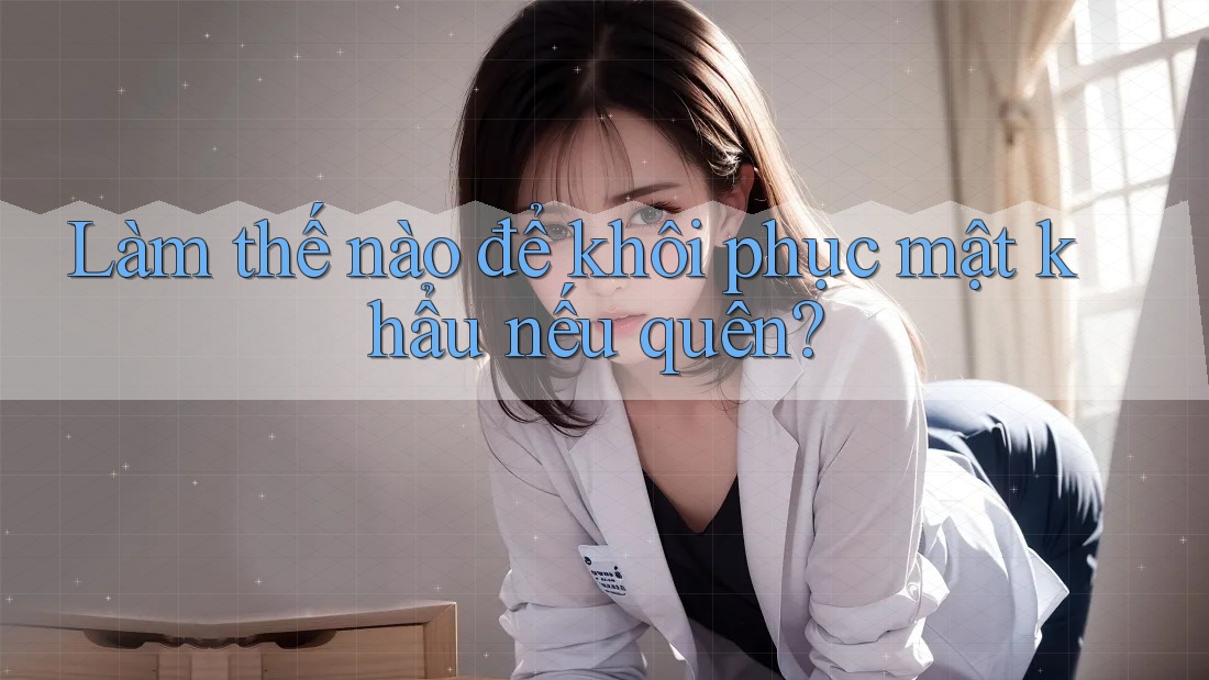Làm thế nào để khôi phục mật khẩu nếu quên?