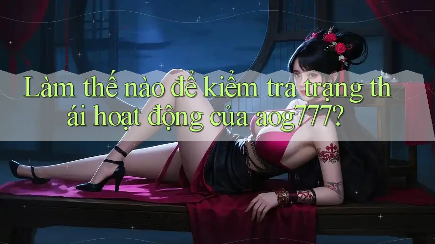 Làm thế nào để kiểm tra trạng thái hoạt động của aog777?