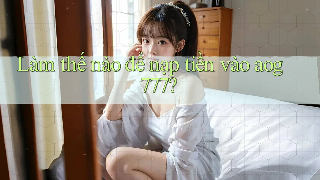 Làm thế nào để nạp tiền vào aog777?