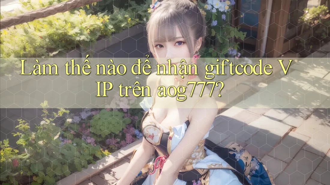 Làm thế nào để nhận giftcode VIP trên aog777? Làm thế nào để nhận giftcode VIP trên aog777?