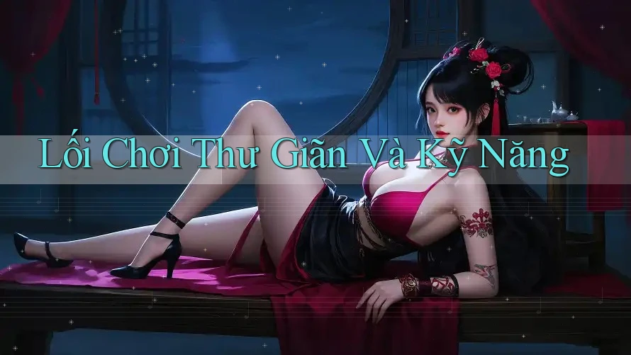 Lối Chơi Thư Giãn Và Kỹ Năng