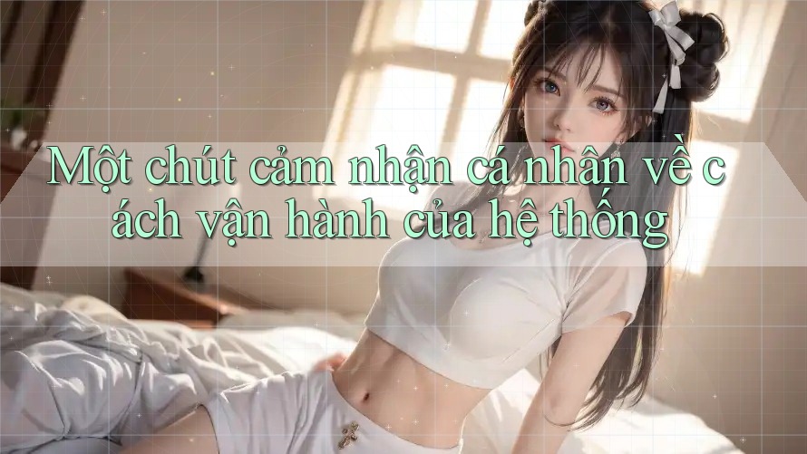 Một chút cảm nhận cá nhân về cách vận hành của hệ thống