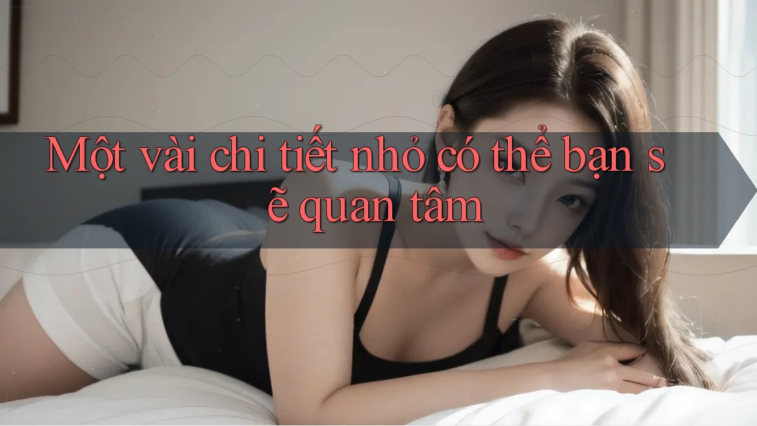 Một vài chi tiết nhỏ có thể bạn sẽ quan tâm