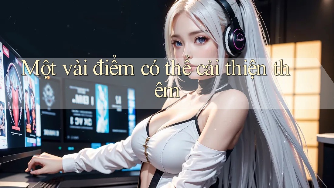 Một vài điểm có thể cải thiện thêm