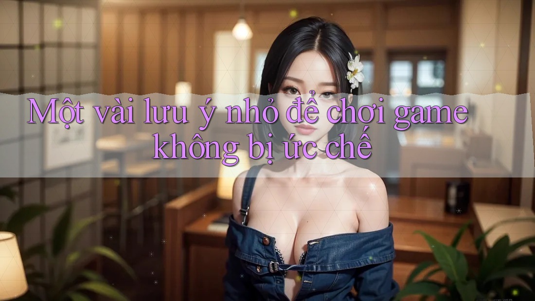 Một vài lưu ý nhỏ để chơi game không bị ức chế