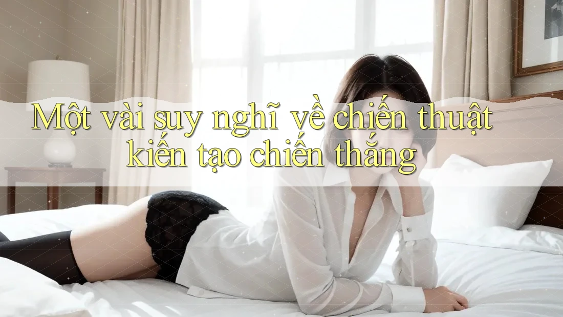 Một vài suy nghĩ về chiến thuật kiến tạo chiến thắng