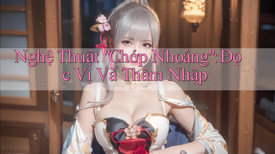 Nghệ Thuật “Chớp Nhoáng”: Đọc Vị Và Thâm Nhập Nghệ Thuật “Chớp Nhoáng”: Đọc Vị Và Thâm Nhập
