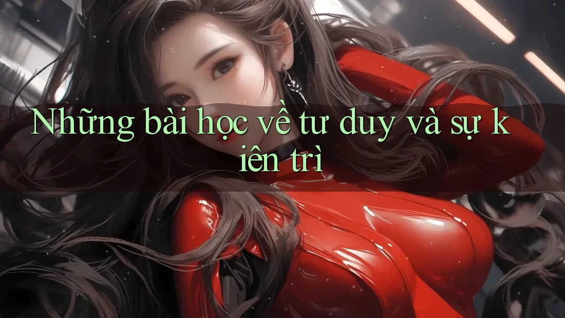 Những bài học về tư duy và sự kiên trì
