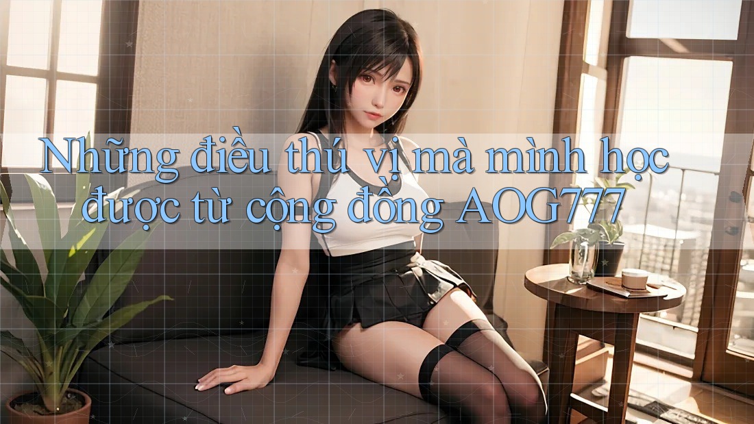 Những điều thú vị mà mình học được từ cộng đồng AOG777