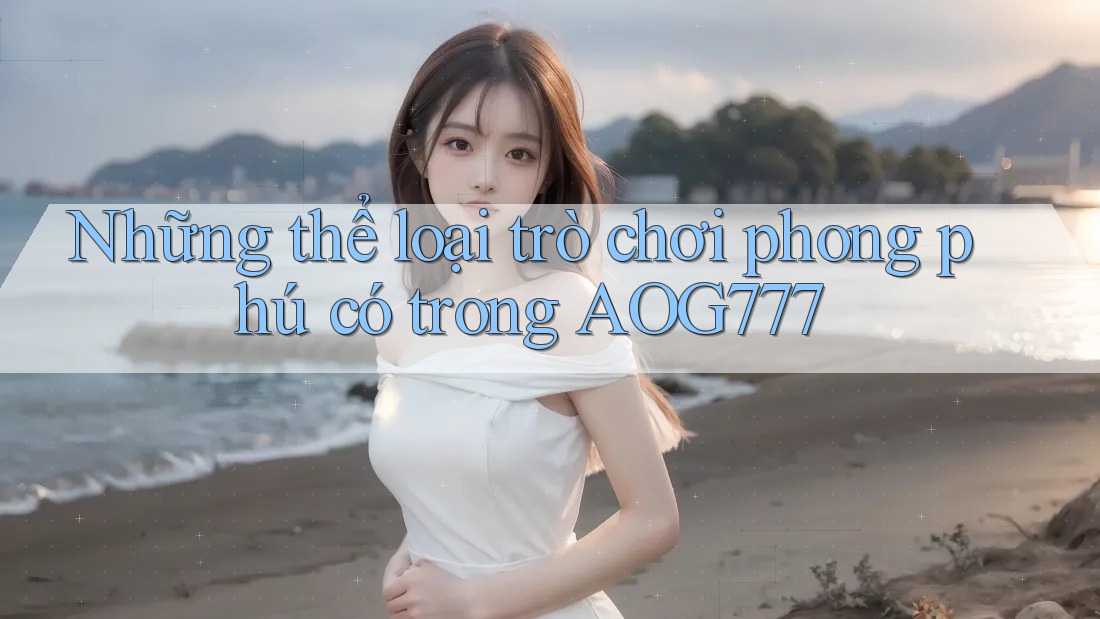 Những thể loại trò chơi phong phú có trong AOG777