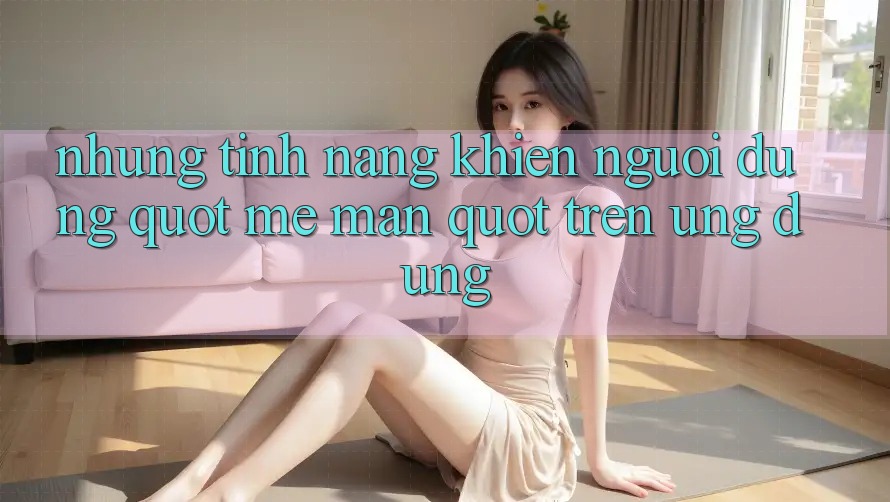 Những tính năng khiến người dùng " mê mẩn" trên ứng dụng Những tính năng khiến người dùng " mê mẩn" trên ứng dụng