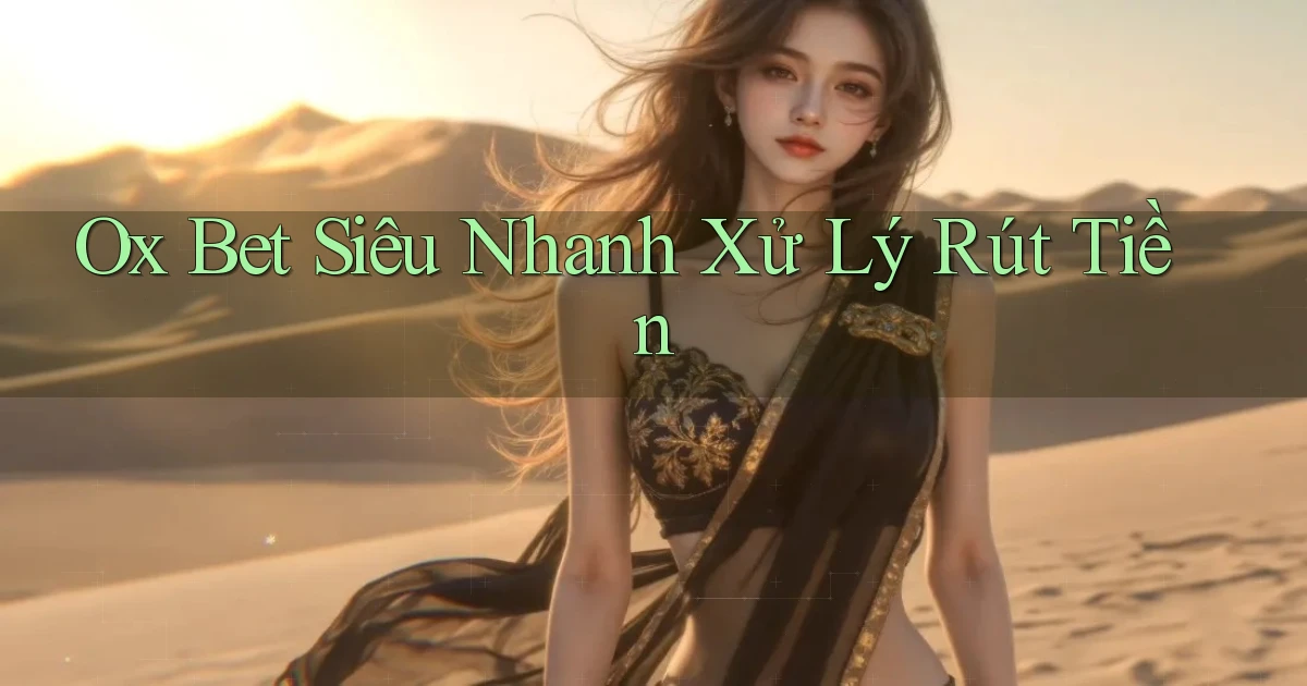 ox bet siêu nhanh xử lý rút tiền