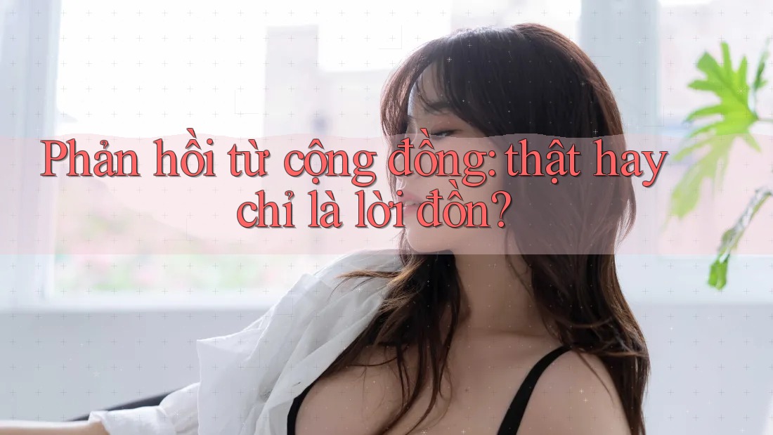 Phản hồi từ cộng đồng: thật hay chỉ là lời đồn?