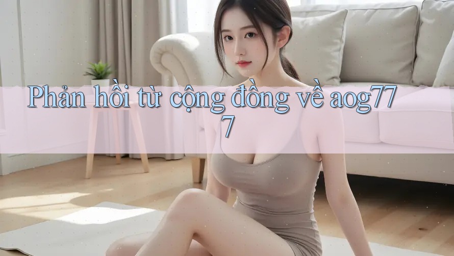 Phản hồi từ cộng đồng về aog777