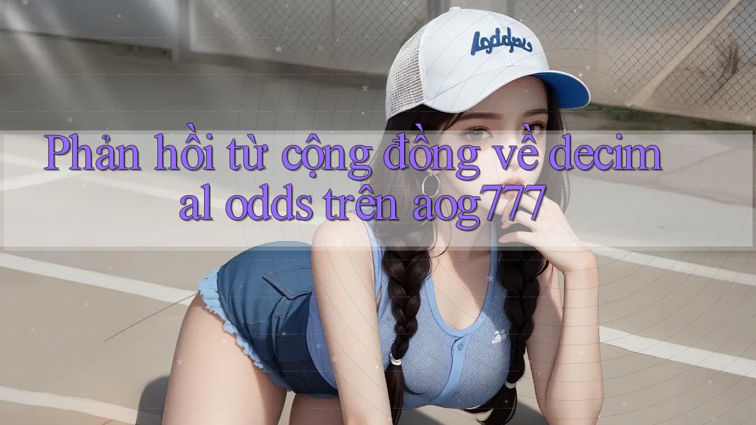 Phản hồi từ cộng đồng về decimal odds trên aog777
