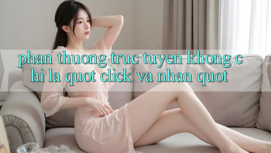 Phần Thưởng Trực Tuyến Không Chỉ Là " Click và Nhận"