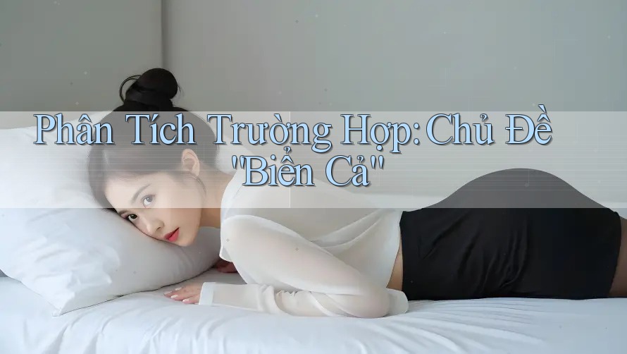 Phân Tích Trường Hợp: Chủ Đề “Biển Cả”