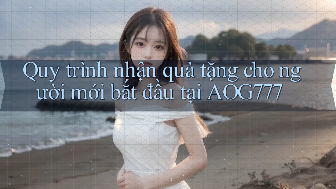 Quy trình nhận quà tặng cho người mới bắt đầu tại AOG777