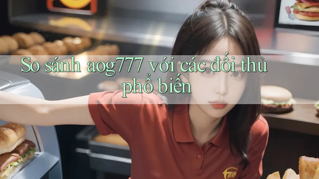 So sánh aog777 với các đối thủ phổ biến So sánh aog777 với các đối thủ phổ biến
