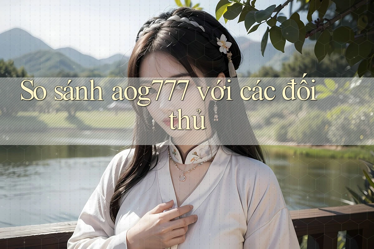 So sánh aog777 với các đối thủ So sánh aog777 với các đối thủ