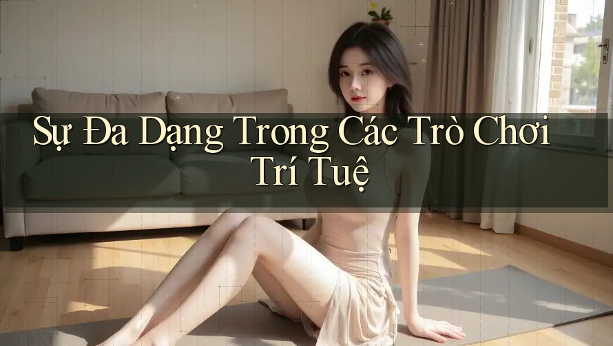 Sự Đa Dạng Trong Các Trò Chơi Trí Tuệ