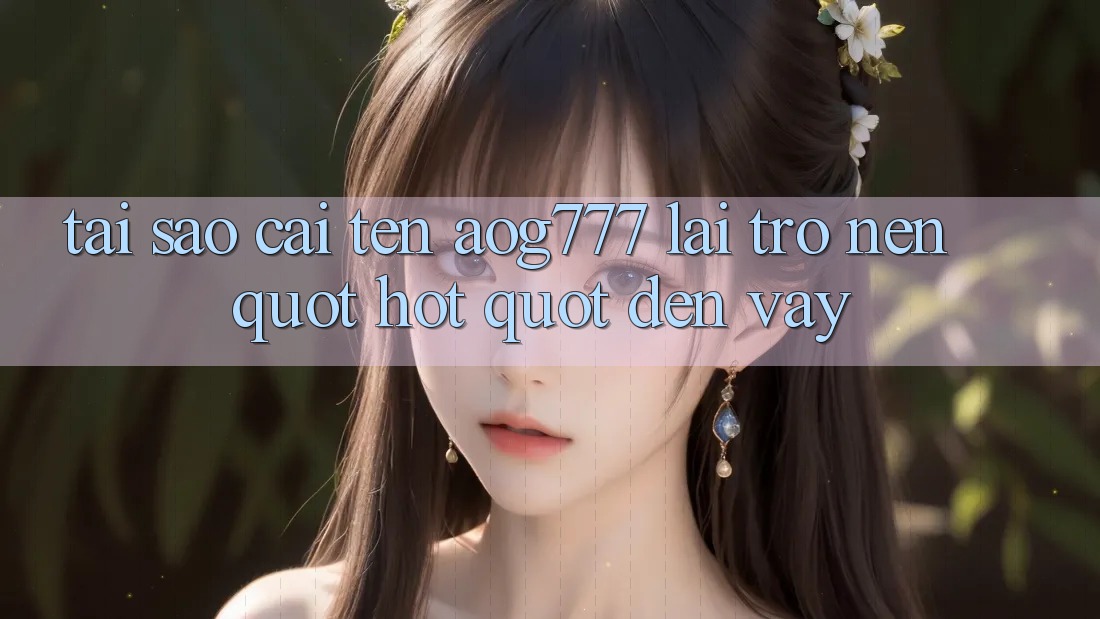 Tại sao cái tên AOG777 lại trở nên " hot" đến vậy?