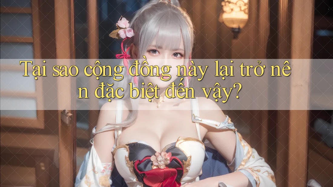 Tại sao cộng đồng này lại trở nên đặc biệt đến vậy?