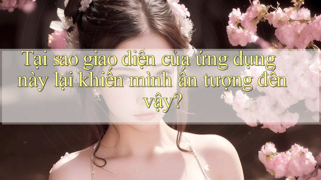 Tại sao giao diện của ứng dụng này lại khiến mình ấn tượng đến vậy?