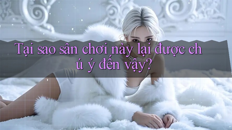Tại sao sân chơi này lại được chú ý đến vậy? Tại sao sân chơi này lại được chú ý đến vậy?