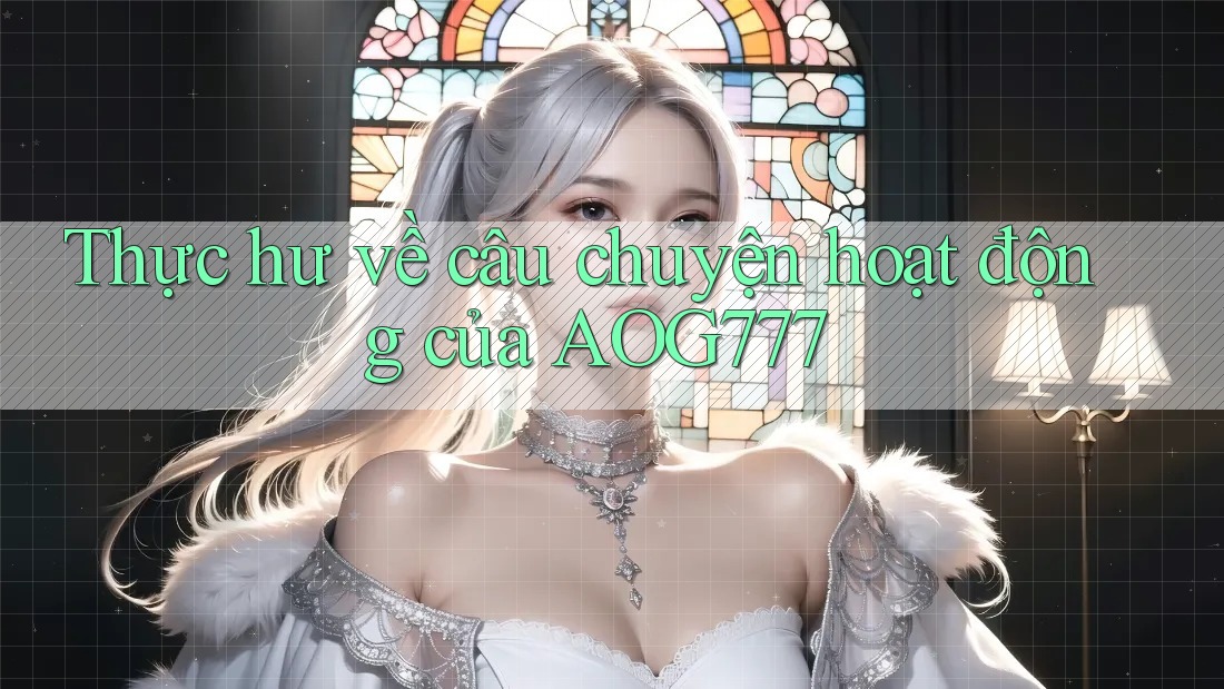 Thực hư về câu chuyện hoạt động của AOG777