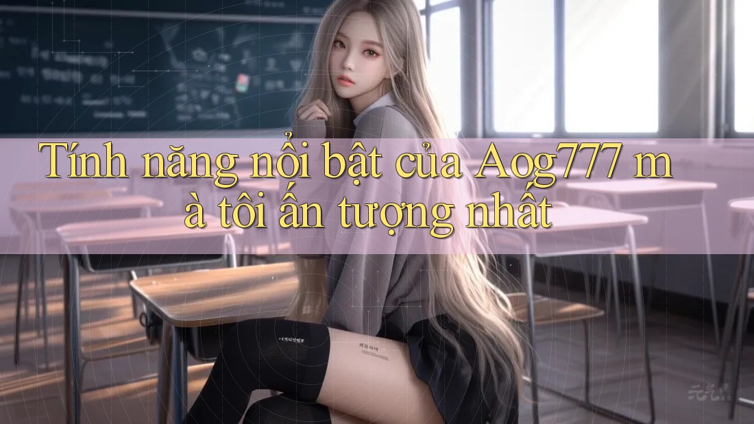 Tính năng nổi bật của Aog777 mà tôi ấn tượng nhất