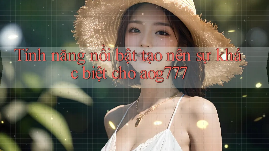 Tính năng nổi bật tạo nên sự khác biệt cho aog777