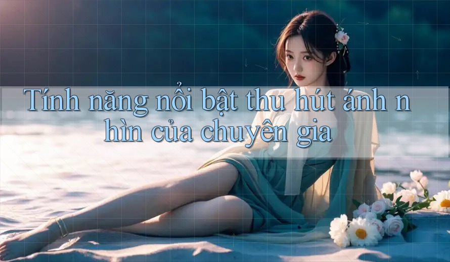 Tính năng nổi bật thu hút ánh nhìn của chuyên gia