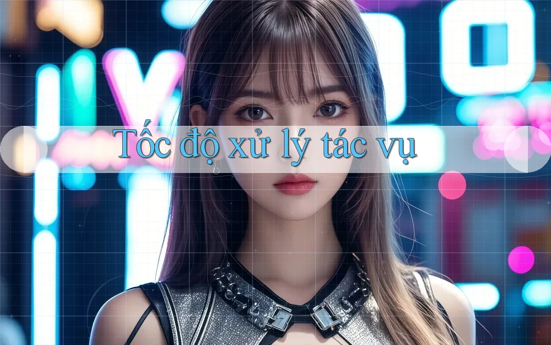 Tốc độ xử lý tác vụ