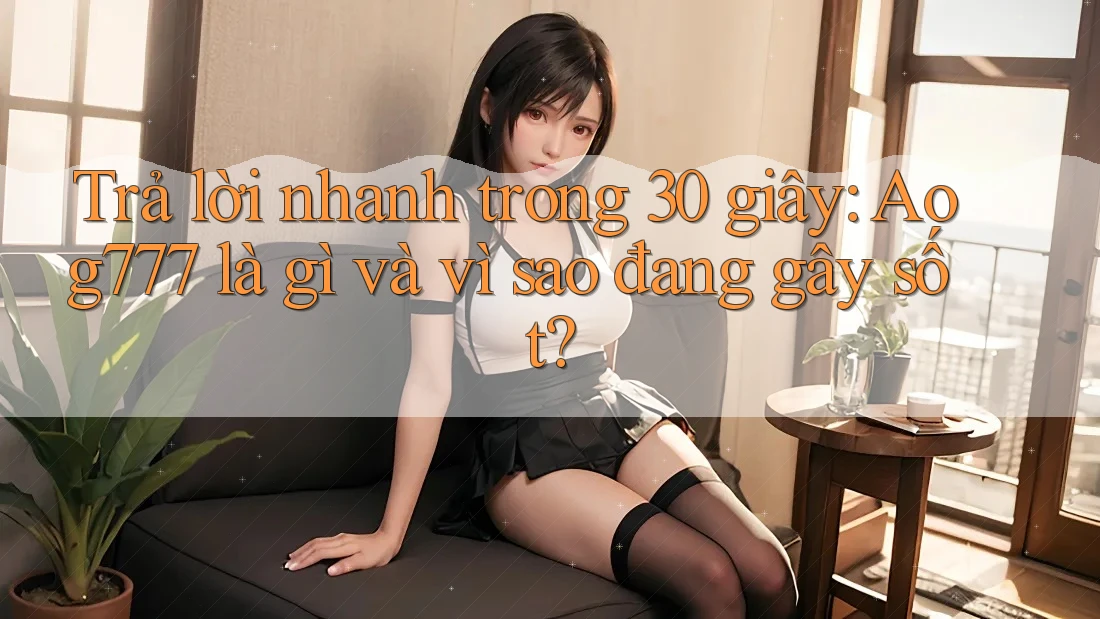 Trả lời nhanh trong 30 giây: Aog777 là gì và vì sao đang gây sốt?