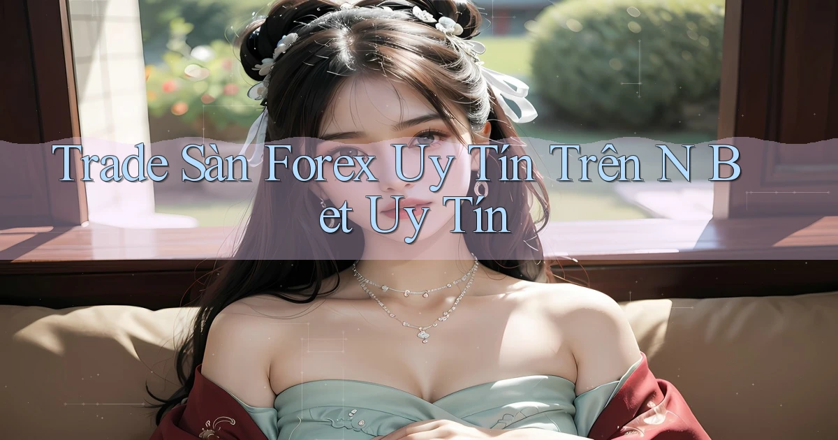 trade sàn forex uy tín trên n bet uy tín