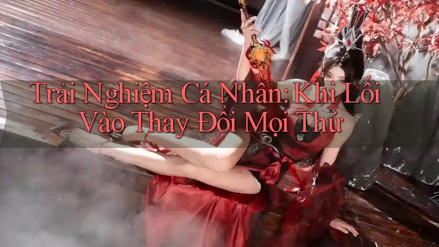 Trải Nghiệm Cá Nhân: Khi Lối Vào Thay Đổi Mọi Thứ