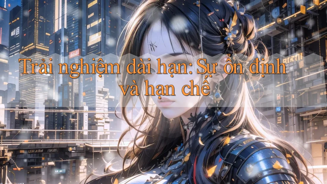 Trải nghiệm dài hạn: Sự ổn định và hạn chế