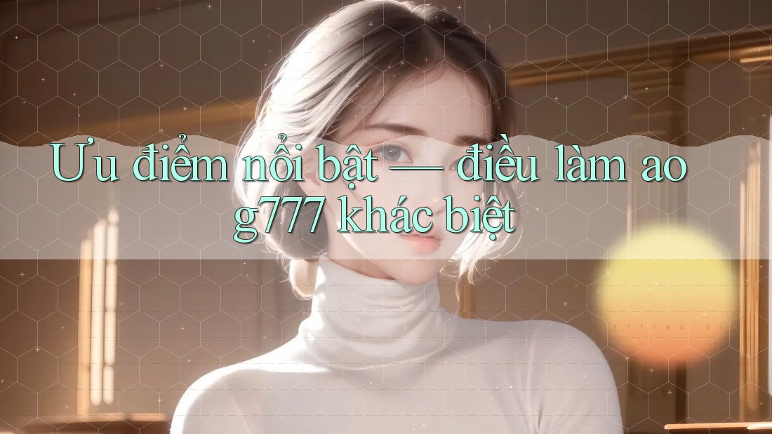 Ưu điểm nổi bật — điều làm aog777 khác biệt