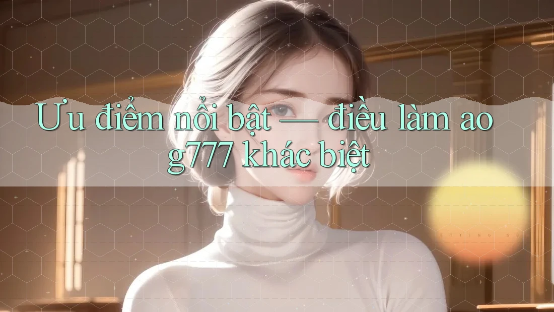 Ưu điểm nổi bật — điều làm aog777 khác biệt
