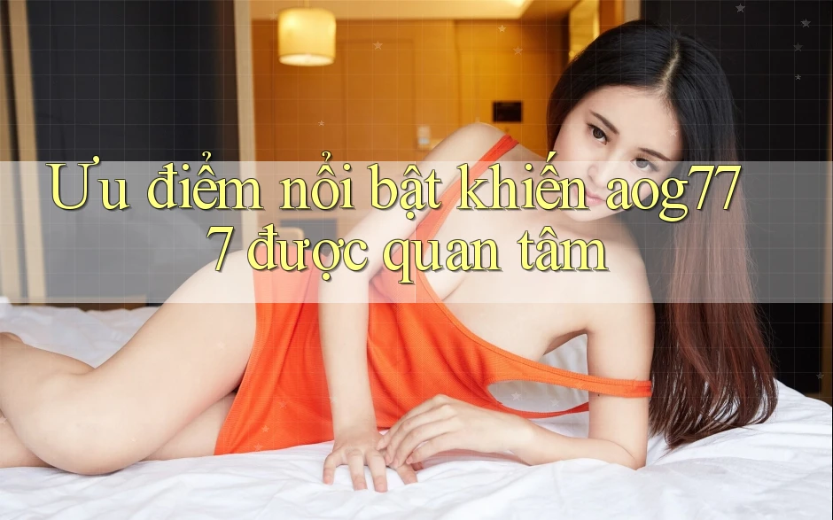 Ưu điểm nổi bật khiến aog777 được quan tâm