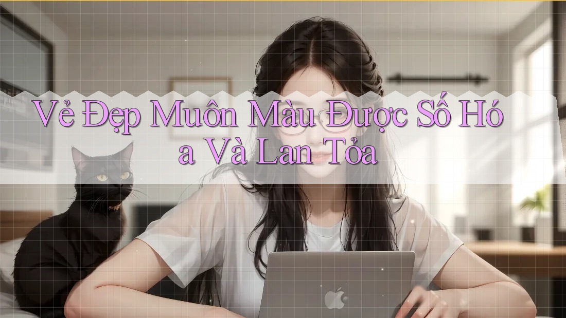 Vẻ Đẹp Muôn Màu Được Số Hóa Và Lan Tỏa