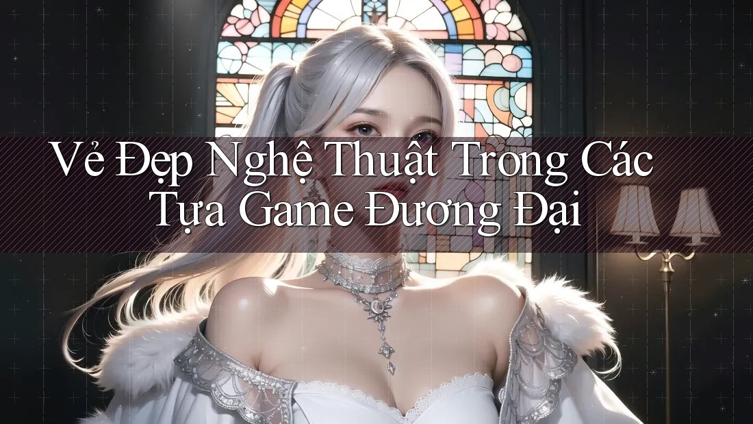 Vẻ Đẹp Nghệ Thuật Trong Các Tựa Game Đương Đại Vẻ Đẹp Nghệ Thuật Trong Các Tựa Game Đương Đại