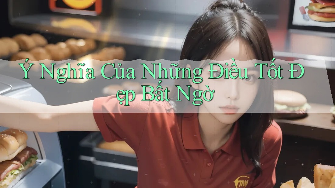 Ý Nghĩa Của Những Điều Tốt Đẹp Bất Ngờ