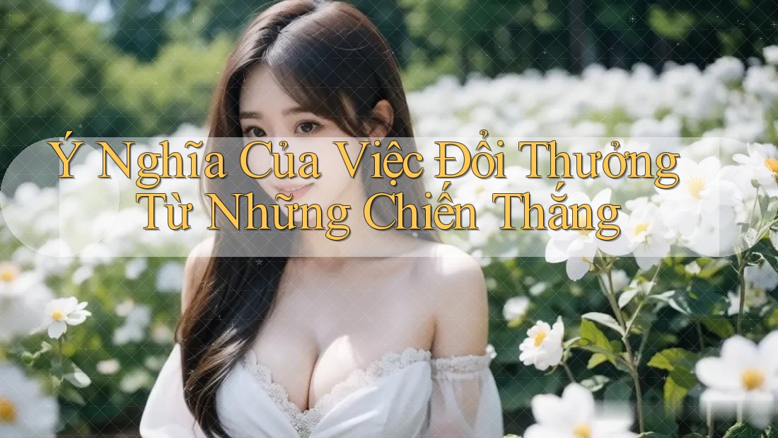 Ý Nghĩa Của Việc Đổi Thưởng Từ Những Chiến Thắng